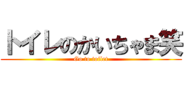 トイレのかいちゃま笑 (Go to toilet)