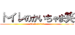 トイレのかいちゃま笑 (Go to toilet)