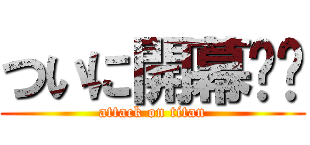 ついに開幕‼︎ (attack on titan)