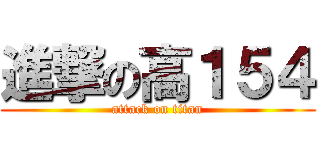 進撃の高１５４ (attack on titan)
