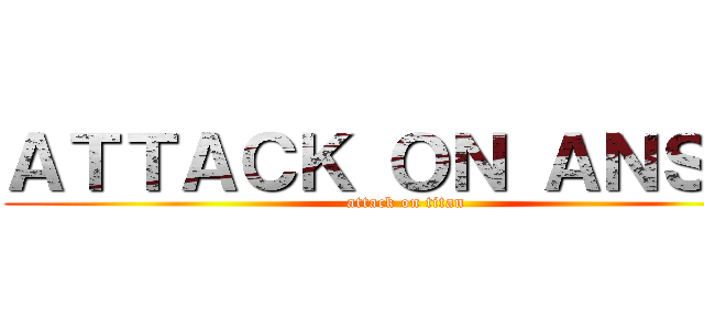 ＡＴＴＡＣＫ ＯＮ ＡＮＳＩＡ (attack on titan)