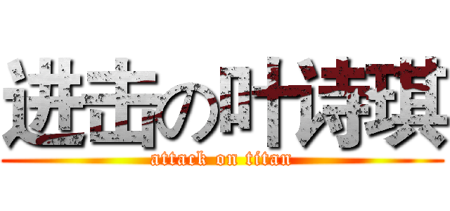 进击の叶诗琪 (attack on titan)