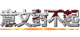 意文對不起 (attack on titan)