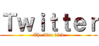 Ｔｗｉｔｔｅｒ (The blue bird)