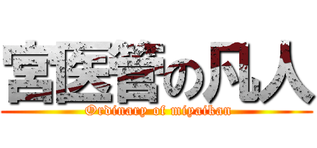 宮医管の凡人 ( Ordinary of miyaikan)