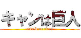キャンは巨人 (attack on titan)