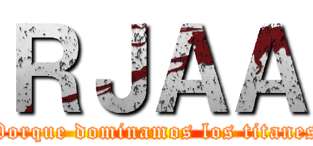 ＲＪＡＡ (Porque dominamos los titanes)
