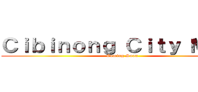 Ｃｉｂｉｎｏｎｇ Ｃｉｔｙ Ｍａｌｌ (Coming Soon)