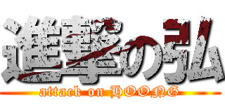 進撃の弘 (attack on HOONG)