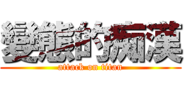 變態的痴漢 (attack on titan)