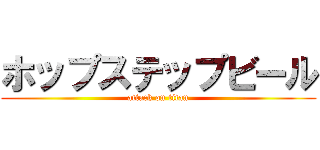 ホップステップビール (attack on titan)