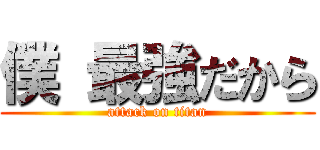 僕 最強だから (attack on titan)