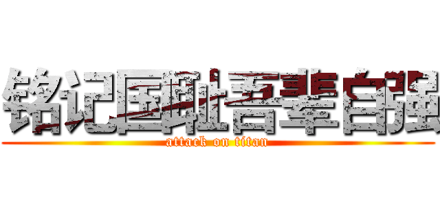 铭记国耻吾辈自强 (attack on titan)