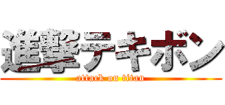 進撃テキボン (attack on titan)