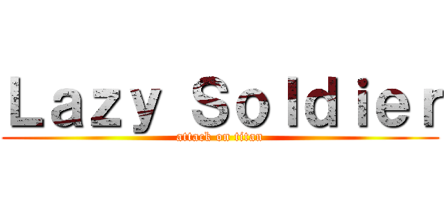 Ｌａｚｙ Ｓｏｌｄｉｅｒ (attack on titan)