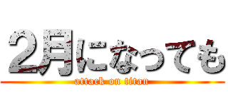 ２月になっても (attack on titan)