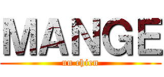 ＭＡＮＧＥ (un chien)