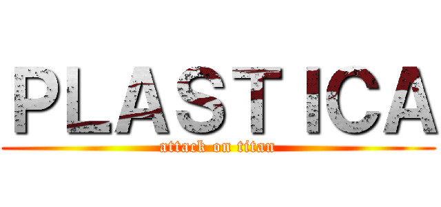 ＰＬＡＳＴＩＣＡ (attack on titan)