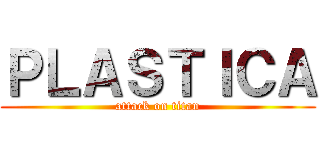 ＰＬＡＳＴＩＣＡ (attack on titan)