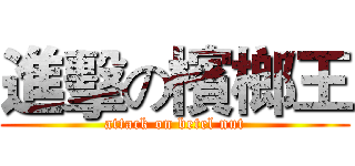 進擊の檳榔王 (attack on betel nut)