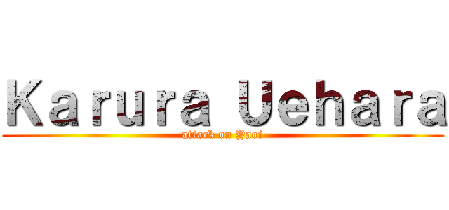 Ｋａｒｕｒａ Ｕｅｈａｒａ (attack on Yaoi)