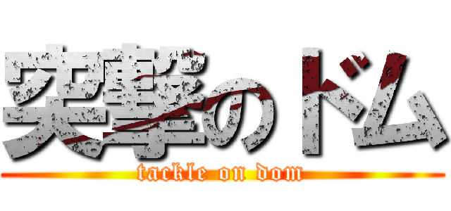 突撃のドム (tackle on dom)