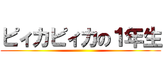 ピィカピィカの１年生 ()