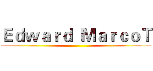 Ｅｄｗａｒｄ  ＭａｒｃｏＴ ()