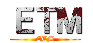 ＥＴＭ (ETM)