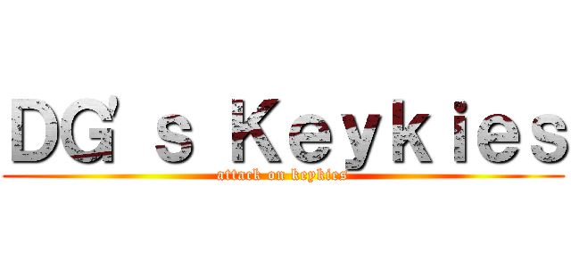 ＤＧ'ｓ Ｋｅｙｋｉｅｓ (attack on keykies)