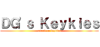 ＤＧ'ｓ Ｋｅｙｋｉｅｓ (attack on keykies)