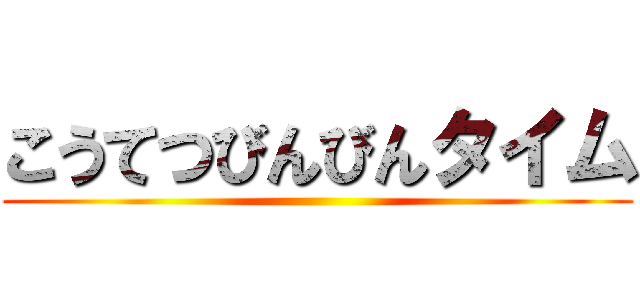 こうてつびんびんタイム ()