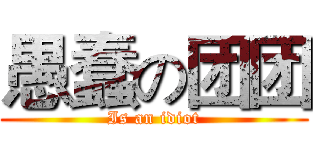 愚蠢の团团 (Is an idiot)