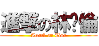 進撃の林瑋倫 (Attack on Tina)