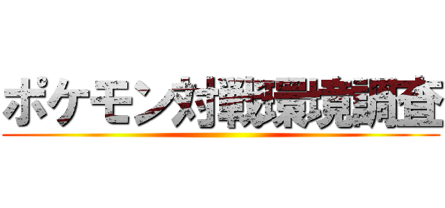 ポケモン対戦環境調査 ()