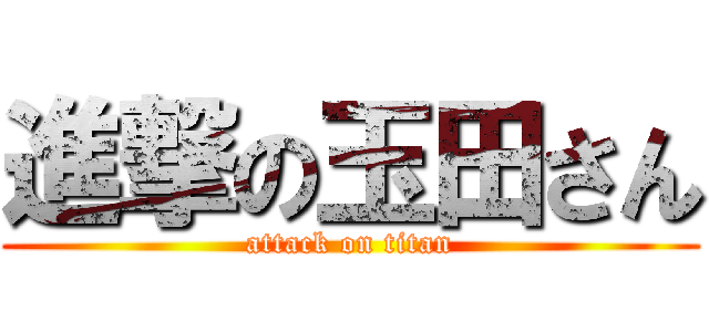 進撃の玉田さん (attack on titan)