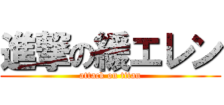 進撃の緩エレン (attack on titan)