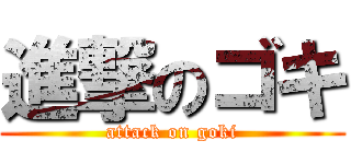 進撃のゴキ (attack on goki)