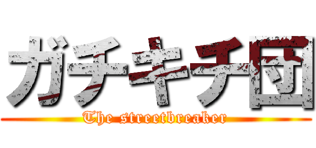 ガチキチ団 (The streetbreaker)