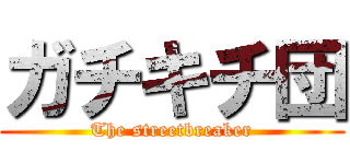 ガチキチ団 (The streetbreaker)