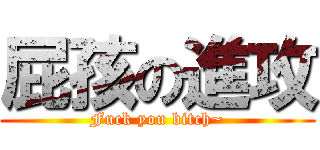 屁孩の進攻 (Fuck you bitch~)