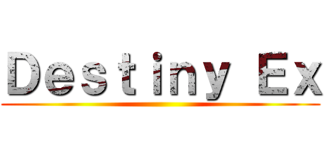 Ｄｅｓｔｉｎｙ Ｅｘ ()