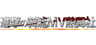 進撃の韓流ＭＶ熱舞社 (Kpop Dance Club)