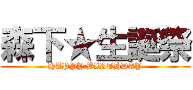 森下★生誕祭 (HAPPY BIRTHDAY)
