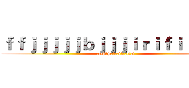 ｆｆｊｊｊｊｊｂｊｊｊｉｒｉｆｉｊｂｊｄ (rrrhhheireiireriei)