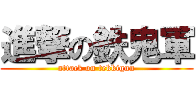 進撃の鉄鬼軍 (attack on tekkigun)