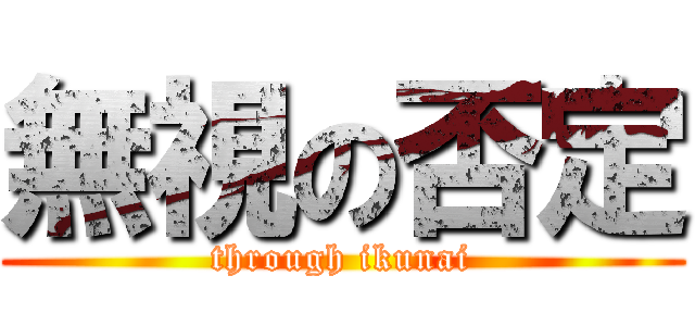 無視の否定 (through ikunai)