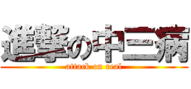 進撃の中三病 (attack on real)