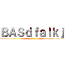 ＢＡＳｄｆａｌｋｊ (asdf a)