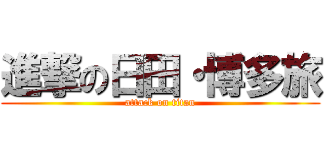 進撃の日田・博多旅 (attack on titan)